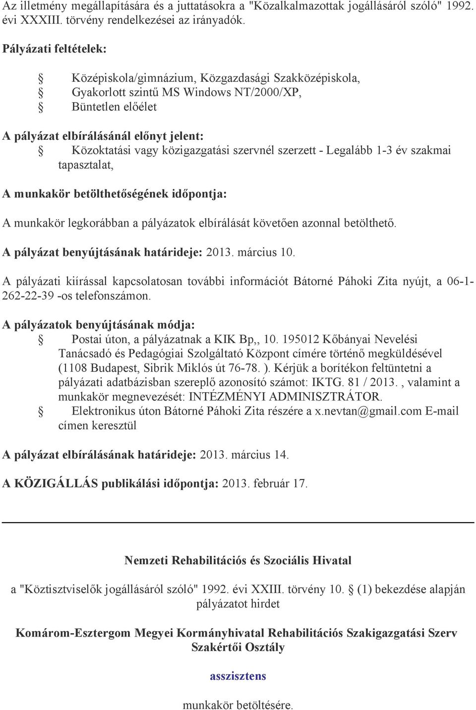 A munkakör legkorábban a pályázatok elbírálását követően azonnal betölthető. A pályázat benyújtásának határideje: 2013. március 10.