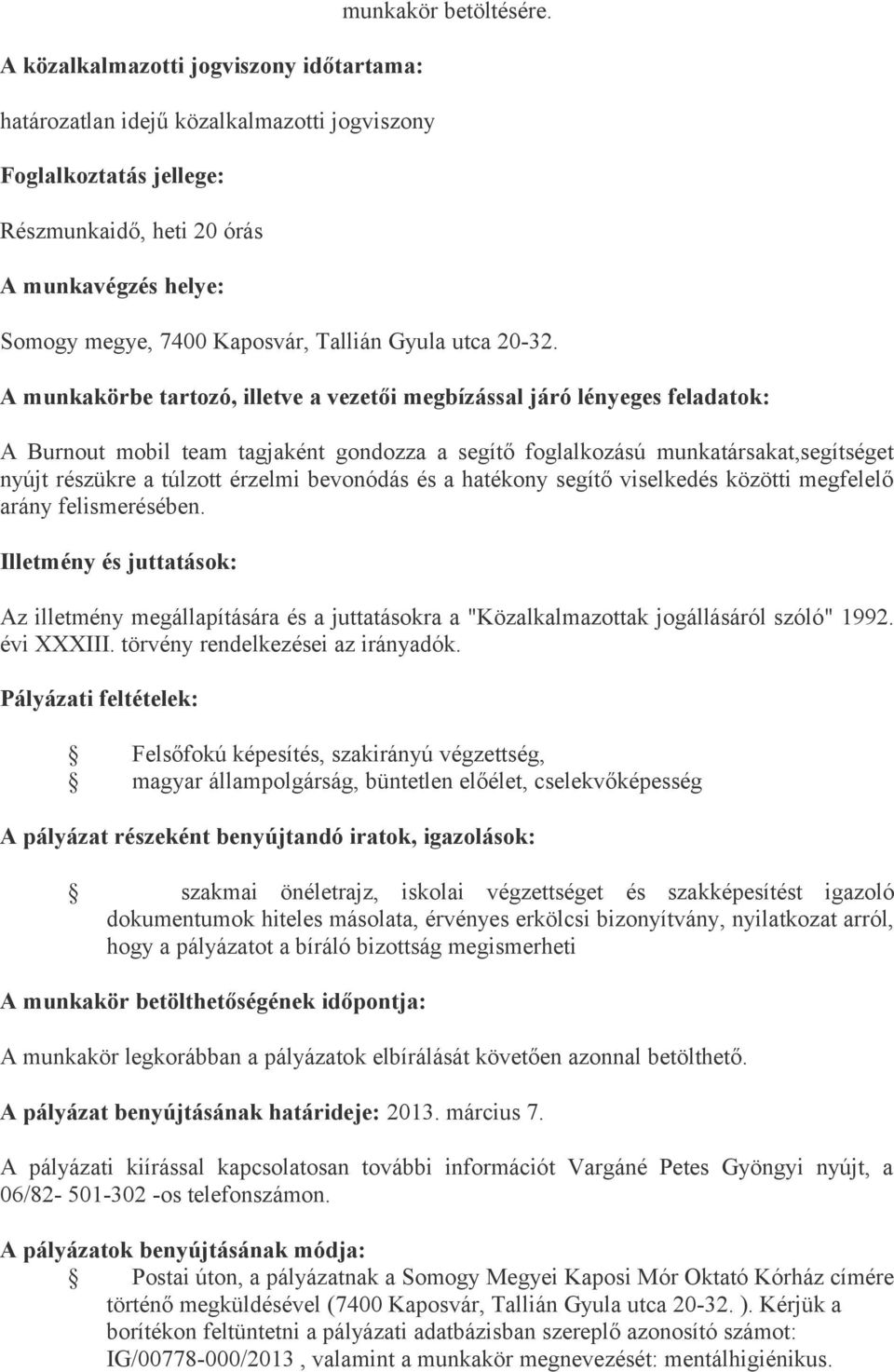 felismerésében. Az illetmény megállapítására és a juttatásokra a "Közalkalmazottak jogállásáról szóló" 1992.