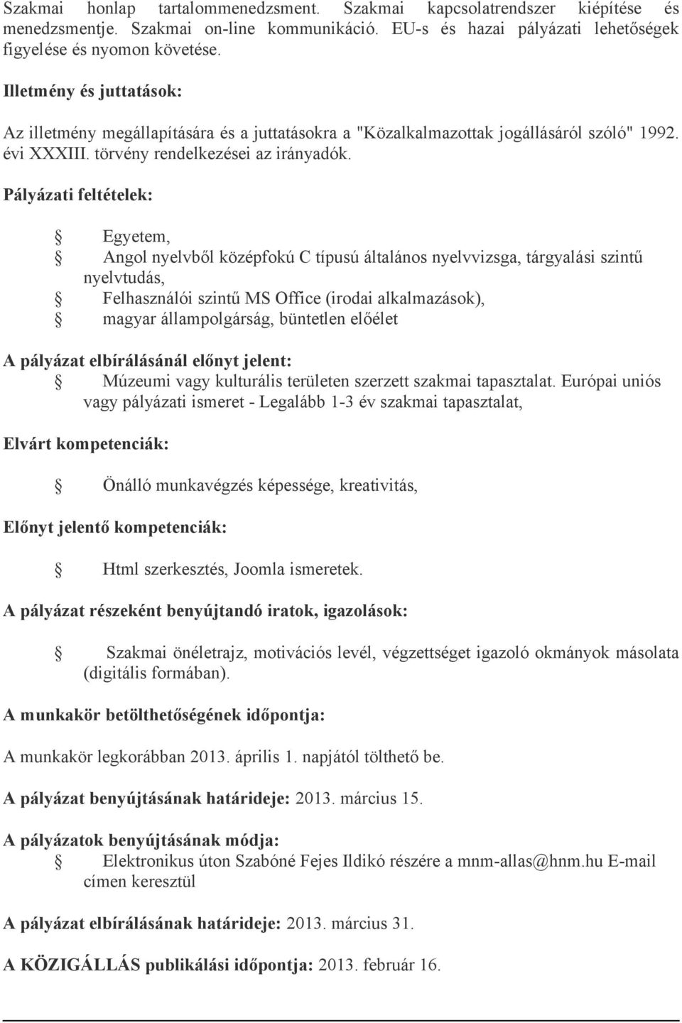 Egyetem, Angol nyelvből középfokú C típusú általános nyelvvizsga, tárgyalási szintű nyelvtudás, Felhasználói szintű MS Office (irodai alkalmazások), magyar állampolgárság, büntetlen előélet Múzeumi