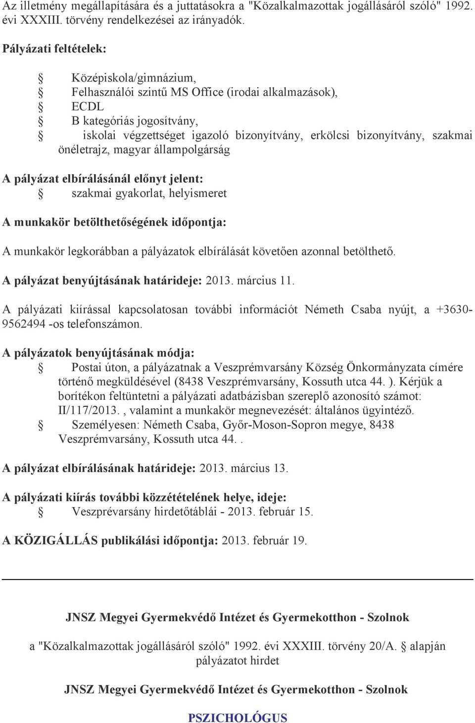 állampolgárság szakmai gyakorlat, helyismeret A munkakör legkorábban a pályázatok elbírálását követően azonnal betölthető. A pályázat benyújtásának határideje: 2013. március 11.