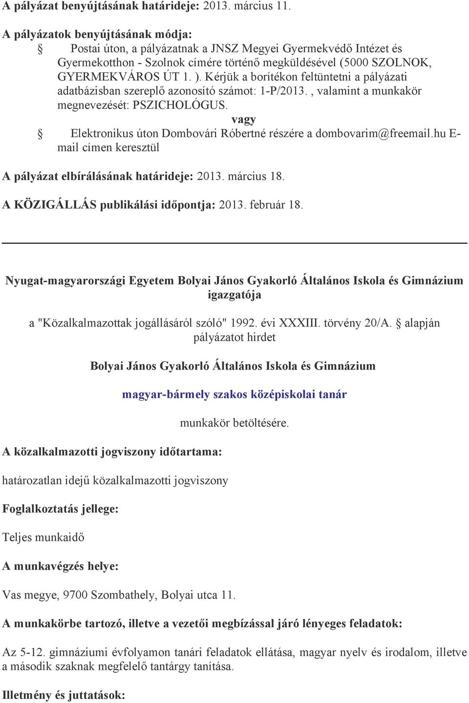 Kérjük a borítékon feltüntetni a pályázati adatbázisban szereplő azonosító számot: 1-P/2013., valamint a munkakör megnevezését: PSZICHOLÓGUS.