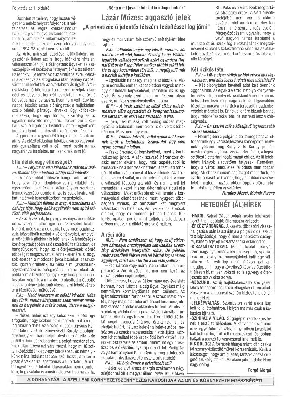 használni azon előnyös helyzetét, amit 1994-98 között nem sikerült. Az önkormányzat vezetése kritikájaként aggasztónak ítélem azt is, hogy időnként hirtelen, véletlenszerűen (?