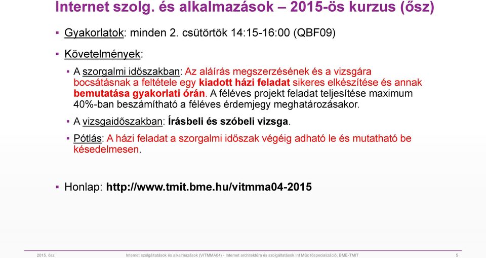 és annak bemutatása gyakorlati órán. A féléves projekt feladat teljesítése maximum 40%-ban beszámítható a féléves érdemjegy meghatározásakor.