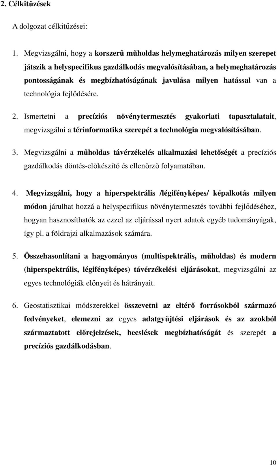 hatással van a technológia fejlıdésére. 2. Ismertetni a precíziós növénytermesztés gyakorlati tapasztalatait, megvizsgálni a térinformatika szerepét a technológia megvalósításában. 3.