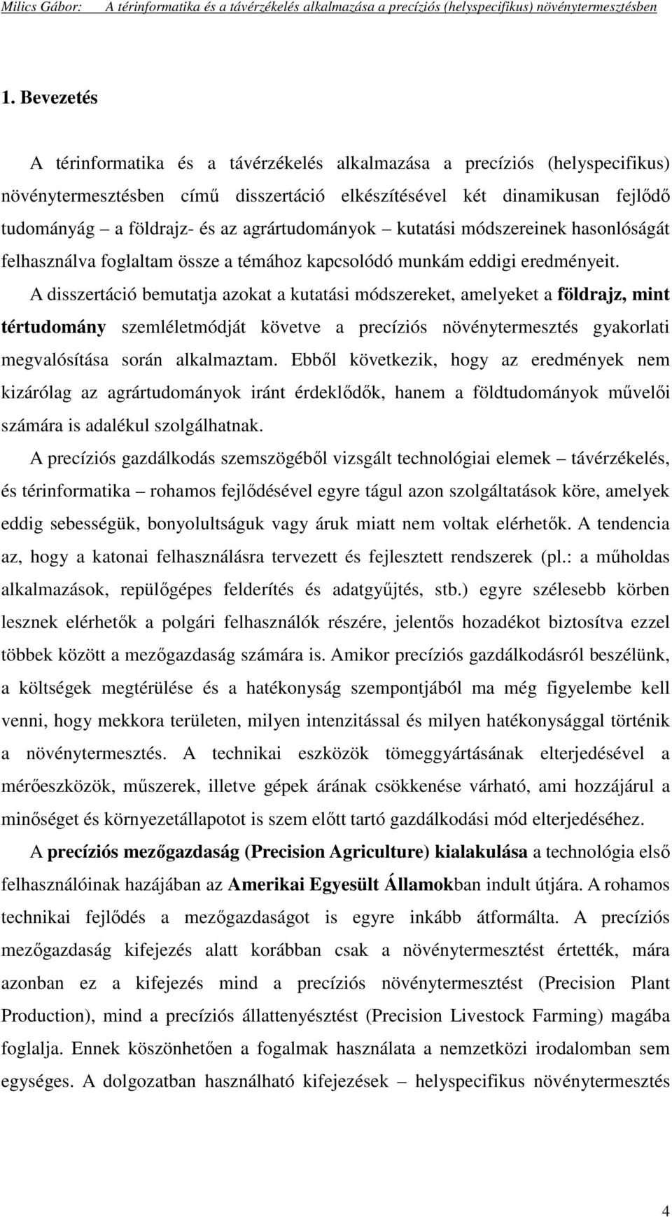 A disszertáció bemutatja azokat a kutatási módszereket, amelyeket a földrajz, mint tértudomány szemléletmódját követve a precíziós növénytermesztés gyakorlati megvalósítása során alkalmaztam.