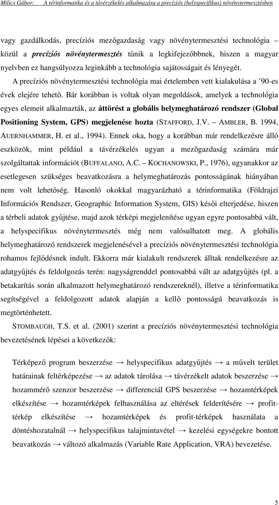 Bár korábban is voltak olyan megoldások, amelyek a technológia egyes elemeit alkalmazták, az áttörést a globális helymeghatározó rendszer (Global Positioning System, GPS) megjelenése hozta (STAFFORD,