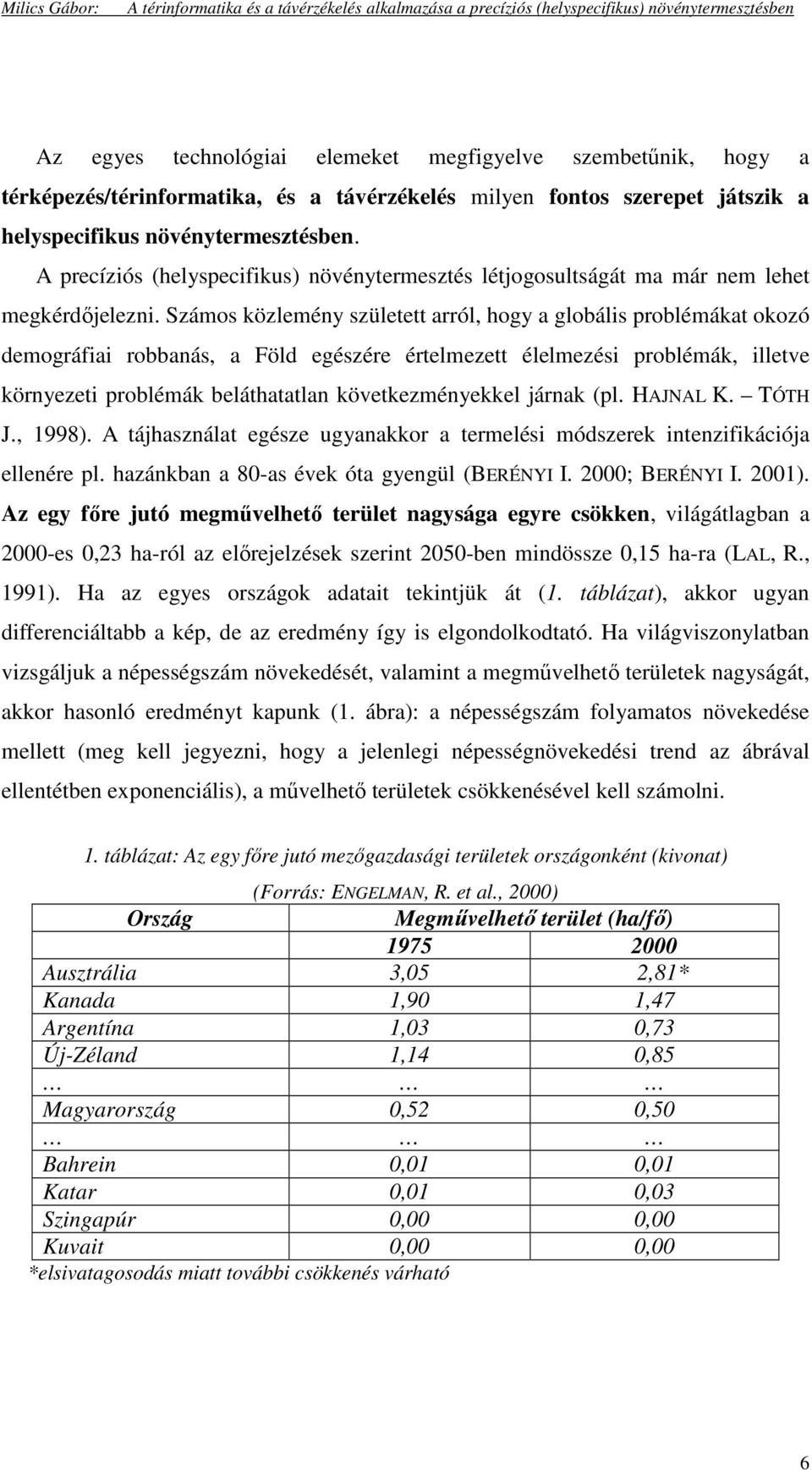 Számos közlemény született arról, hogy a globális problémákat okozó demográfiai robbanás, a Föld egészére értelmezett élelmezési problémák, illetve környezeti problémák beláthatatlan