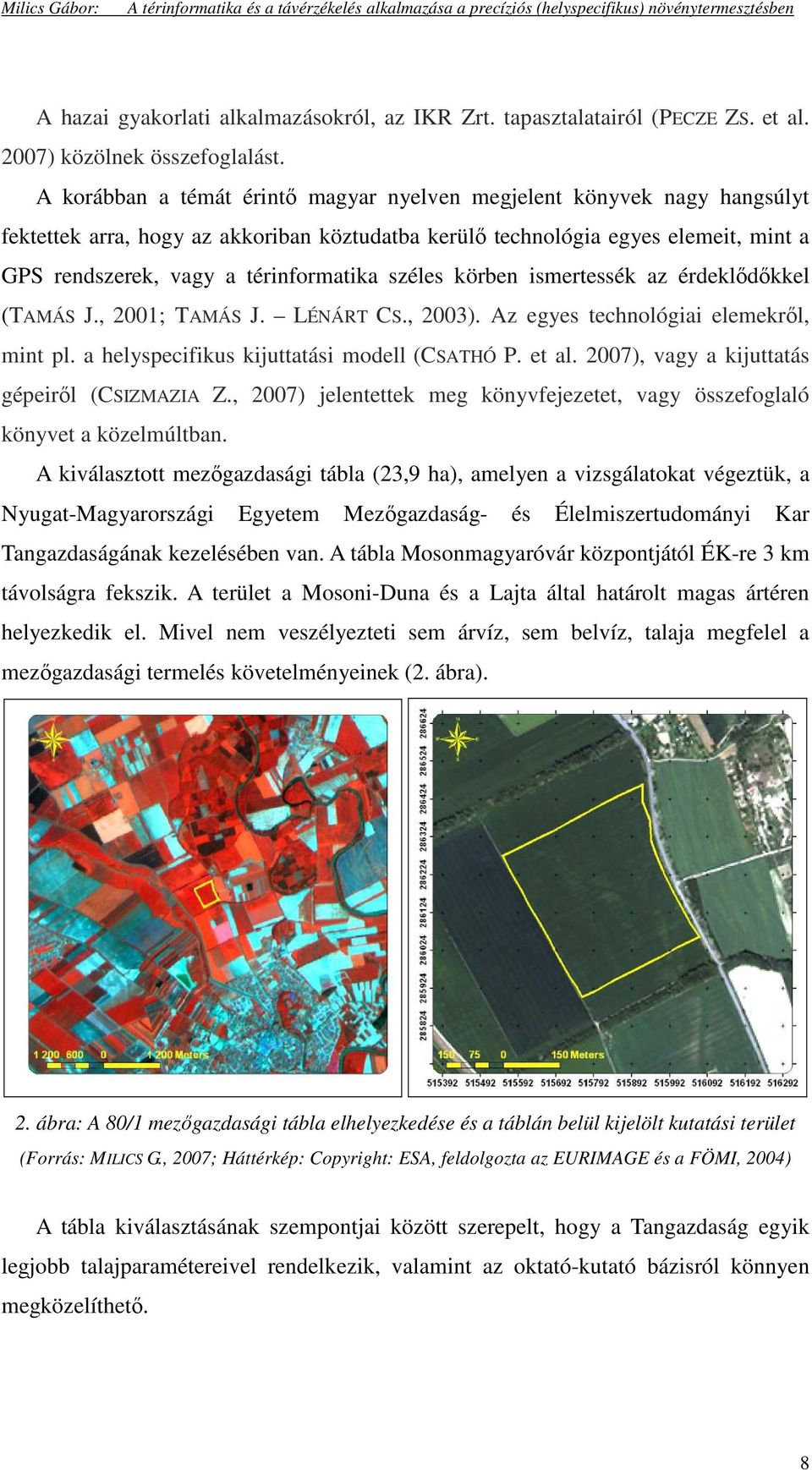 széles körben ismertessék az érdeklıdıkkel (TAMÁS J., 2001; TAMÁS J. LÉNÁRT CS., 2003). Az egyes technológiai elemekrıl, mint pl. a helyspecifikus kijuttatási modell (CSATHÓ P. et al.