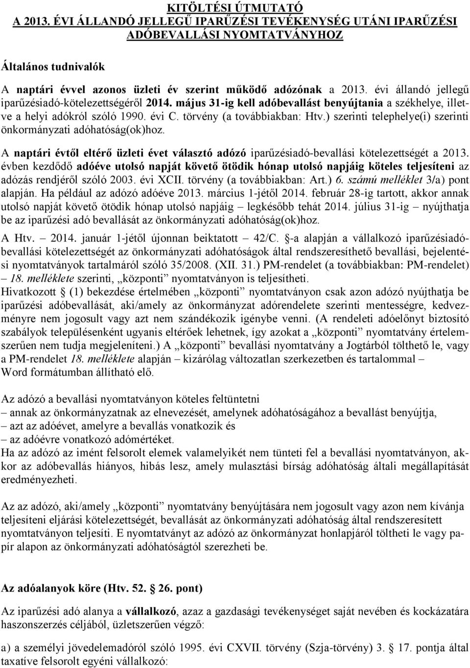 ) szerinti telephelye(i) szerinti önkormányzati adóhatóság(ok)hoz. A naptári évtől eltérő üzleti évet választó adózó iparűzésiadó-bevallási kötelezettségét a 2013.