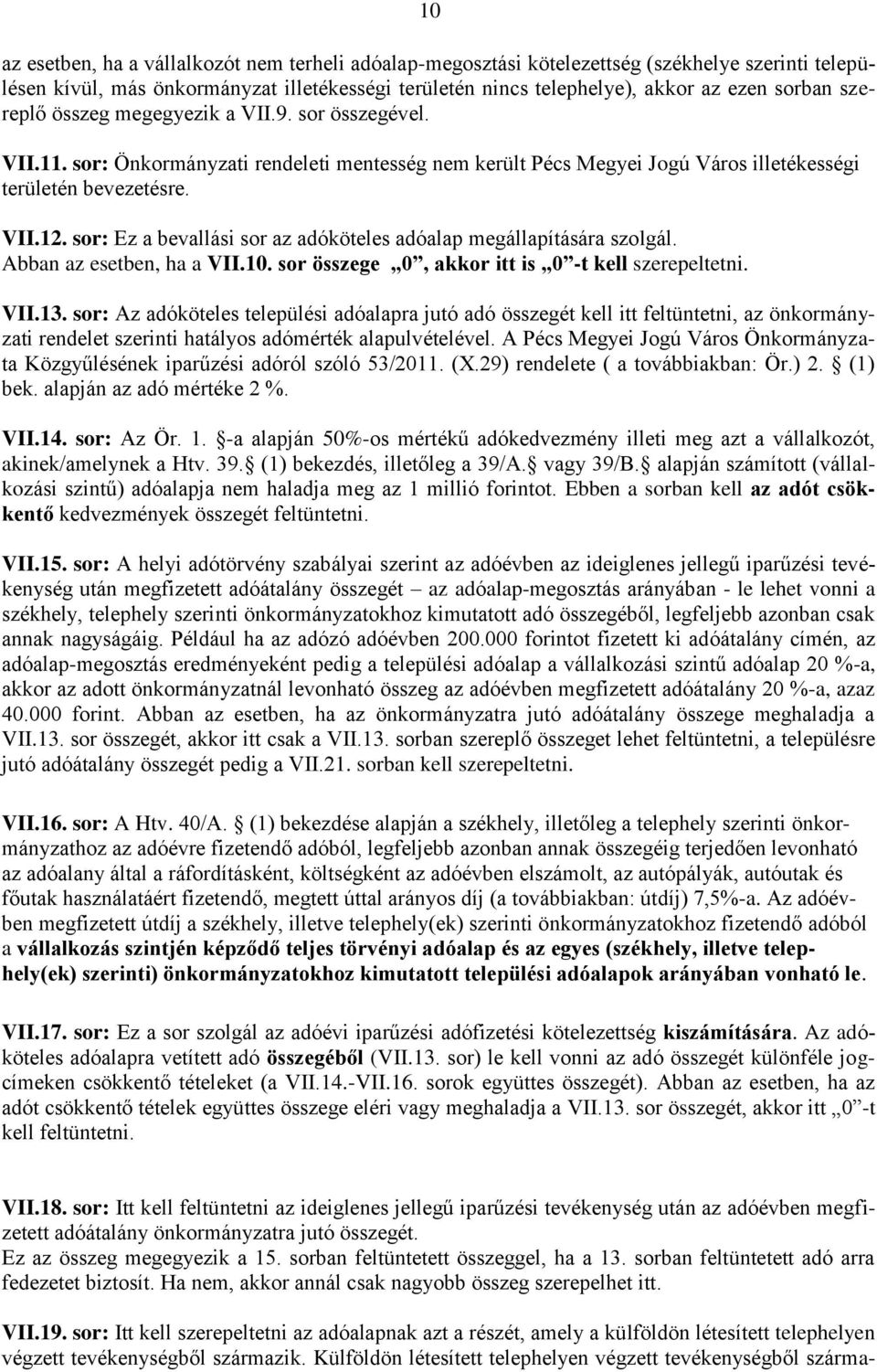 sor: Ez a bevallási sor az adóköteles adóalap megállapítására szolgál. Abban az esetben, ha a VII.10. sor összege 0, akkor itt is 0 -t kell szerepeltetni. VII.13.