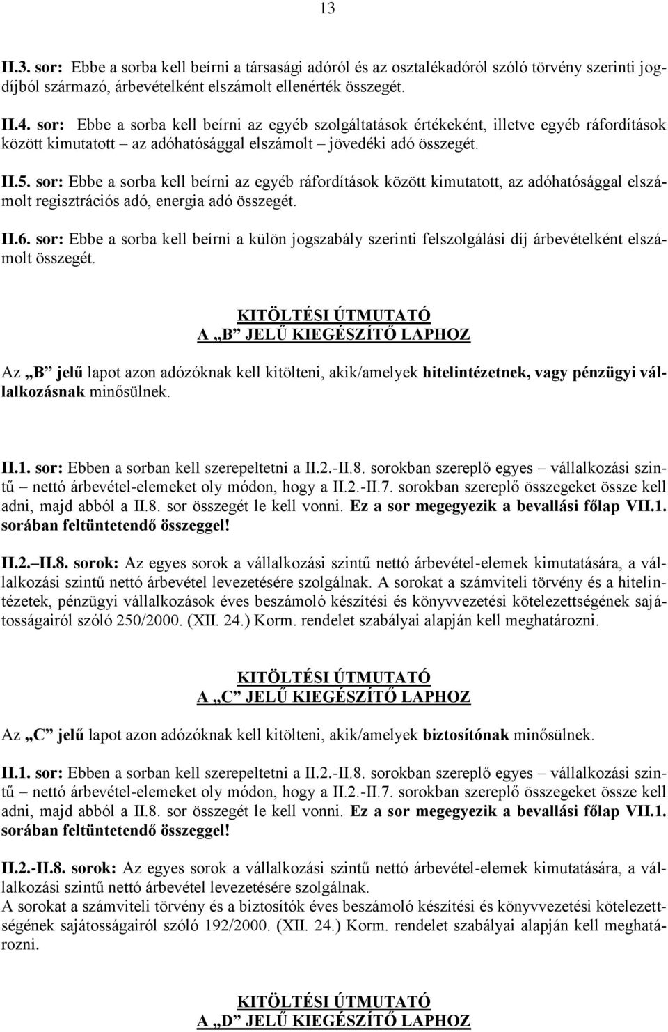 sor: Ebbe a sorba kell beírni az egyéb ráfordítások között kimutatott, az adóhatósággal elszámolt regisztrációs adó, energia adó összegét. II.6.