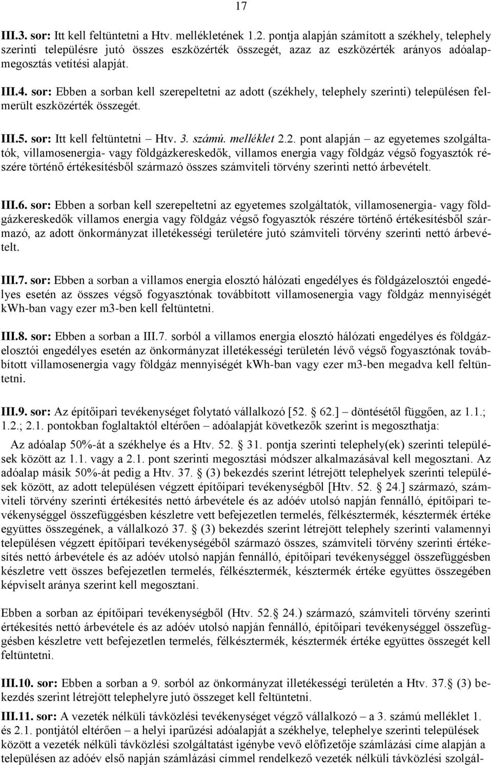 sor: Ebben a sorban kell szerepeltetni az adott (székhely, telephely szerinti) településen felmerült eszközérték összegét. III.5. sor: Itt kell feltüntetni Htv. 3. számú. melléklet 2.