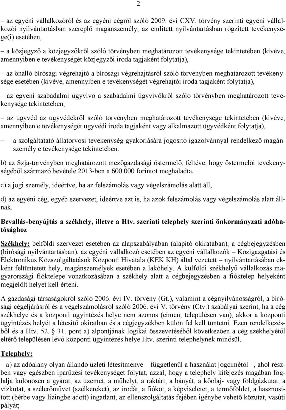 tevékenysége tekintetében (kivéve, amennyiben e tevékenységét közjegyzői iroda tagjaként folytatja), az önálló bírósági végrehajtó a bírósági végrehajtásról szóló törvényben meghatározott