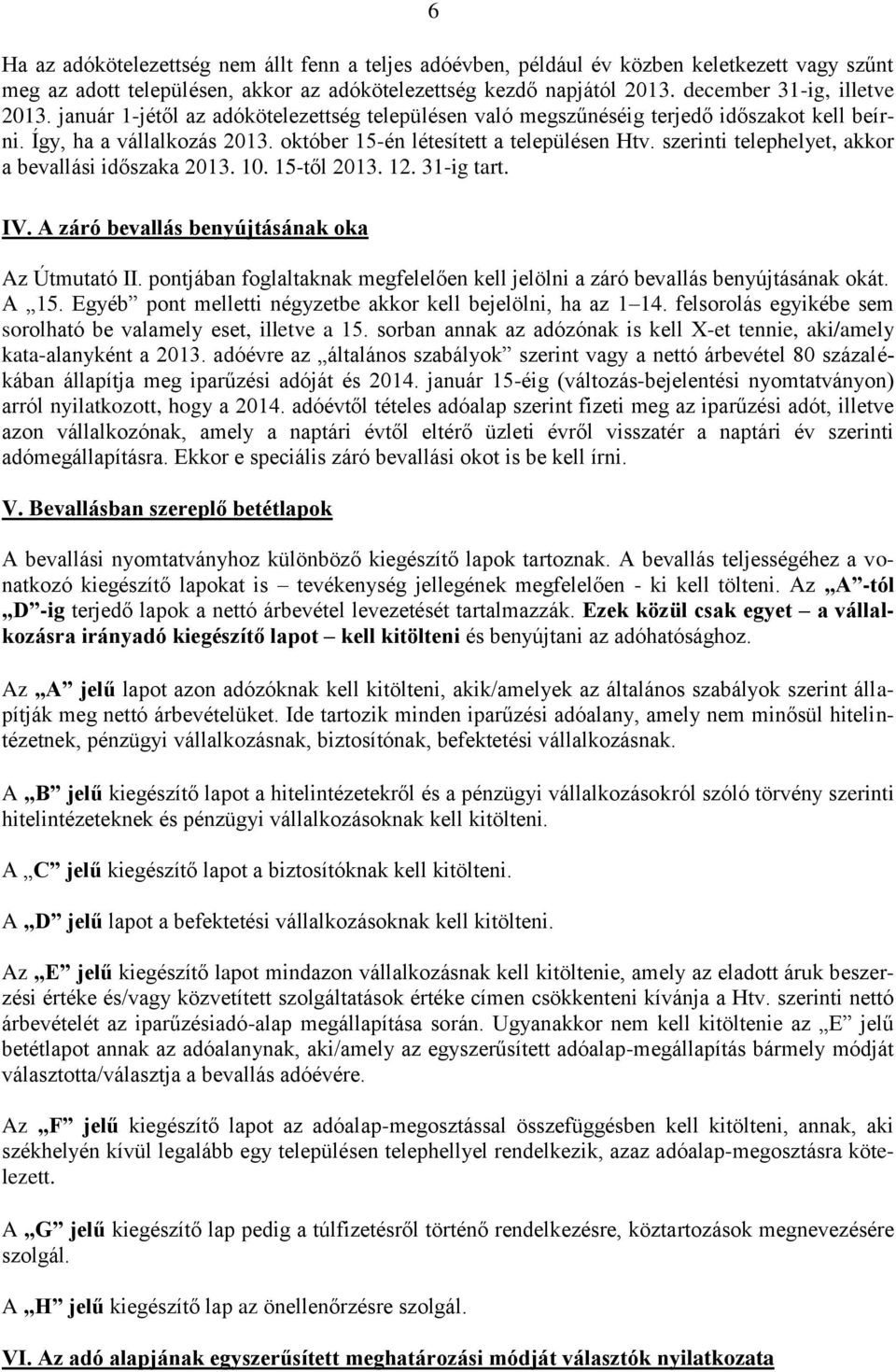 szerinti telephelyet, akkor a bevallási időszaka 2013. 10. 15-től 2013. 12. 31-ig tart. IV. A záró bevallás benyújtásának oka Az Útmutató II.