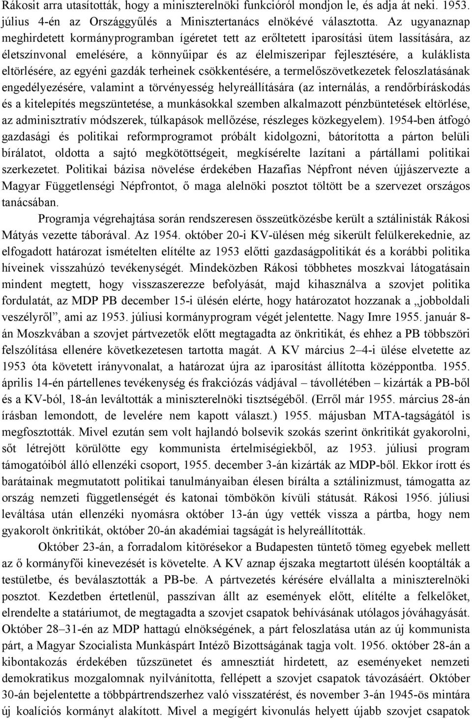 eltörlésére, az egyéni gazdák terheinek csökkentésére, a termelőszövetkezetek feloszlatásának engedélyezésére, valamint a törvényesség helyreállítására (az internálás, a rendőrbíráskodás és a