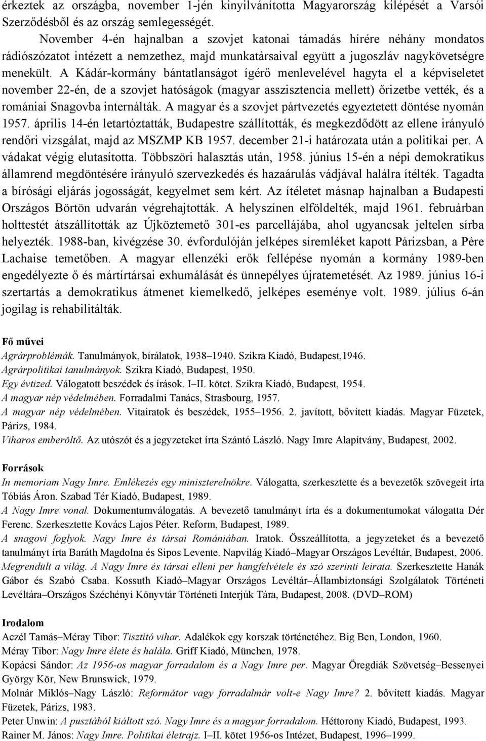 A Kádár-kormány bántatlanságot ígérő menlevelével hagyta el a képviseletet november 22-én, de a szovjet hatóságok (magyar asszisztencia mellett) őrizetbe vették, és a romániai Snagovba internálták.