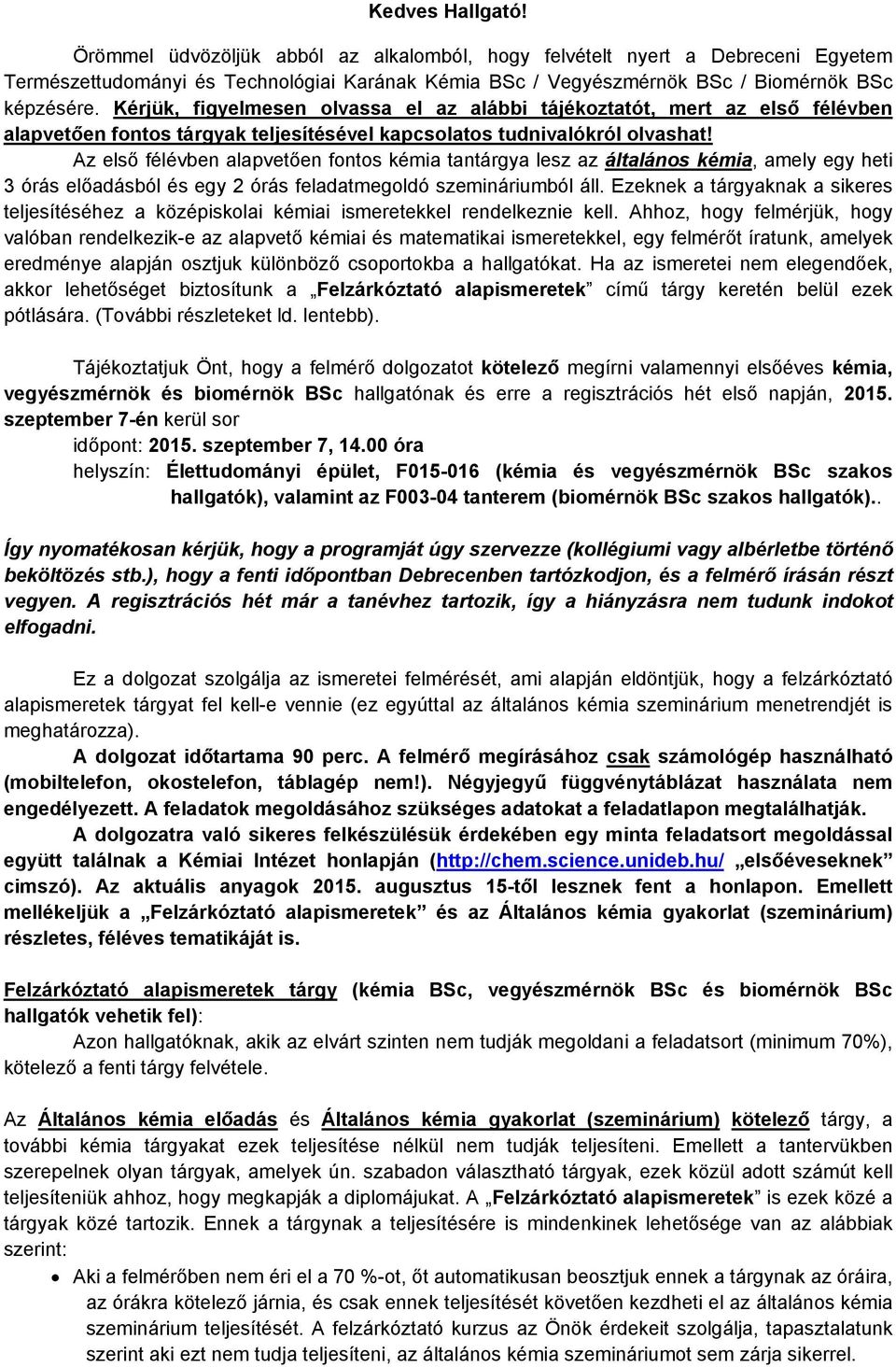 Az első félévben alapvetően fontos kémia tantárgya lesz az általános kémia, amely egy heti 3 órás előadásból és egy 2 órás feladatmegoldó szemináriumból áll.