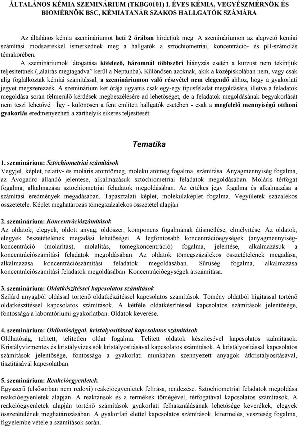 A szemináriumok látogatása kötelező, háromnál többszöri hiányzás esetén a kurzust nem tekintjük teljesítettnek ( aláírás megtagadva kerül a Neptunba).