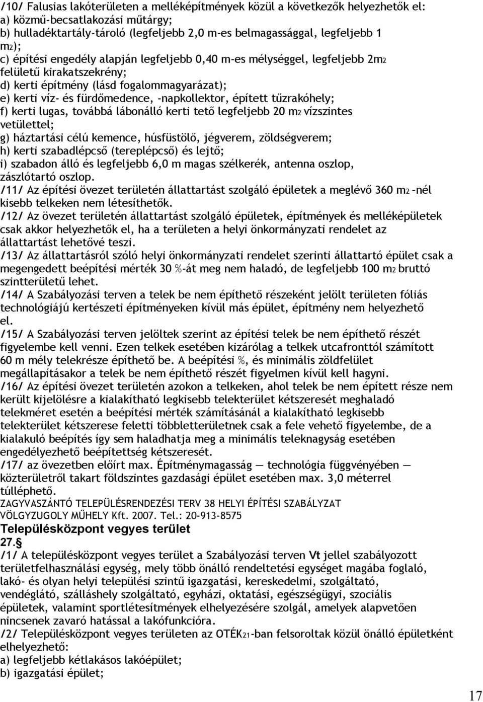 tűzrakóhely; f) kerti lugas, továbbá lábonálló kerti tető legfeljebb 20 m2 vízszintes vetülettel; g) háztartási célú kemence, húsfüstölő, jégverem, zöldségverem; h) kerti szabadlépcső (tereplépcső)