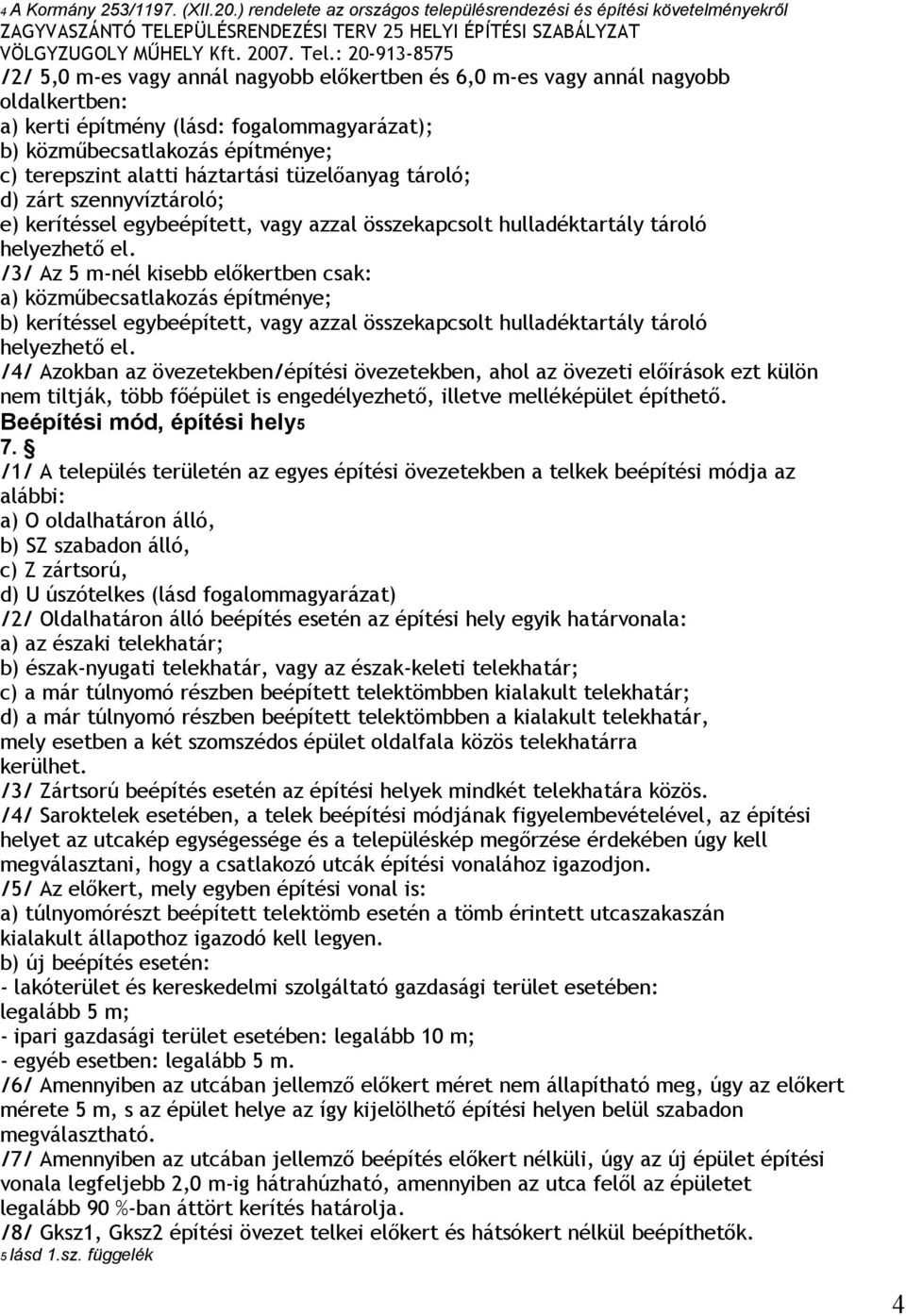 annál nagyobb oldalkertben: a) kerti építmény (lásd: fogalommagyarázat); b) közműbecsatlakozás építménye; c) terepszint alatti háztartási tüzelőanyag tároló; d) zárt szennyvíztároló; e) kerítéssel