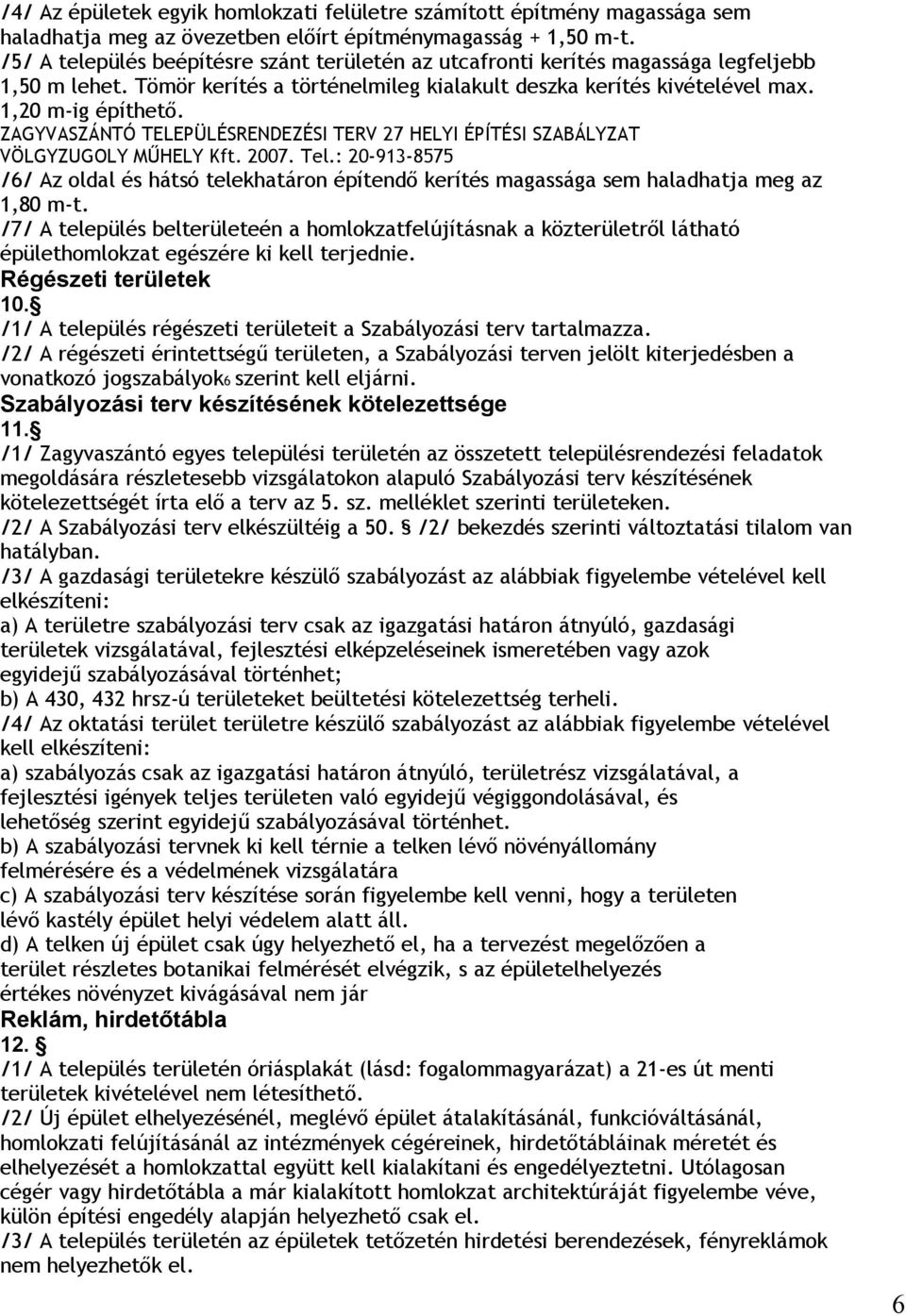 ZAGYVASZÁNTÓ TELEPÜLÉSRENDEZÉSI TERV 27 HELYI ÉPÍTÉSI SZABÁLYZAT /6/ Az oldal és hátsó telekhatáron építendő kerítés magassága sem haladhatja meg az 1,80 m-t.