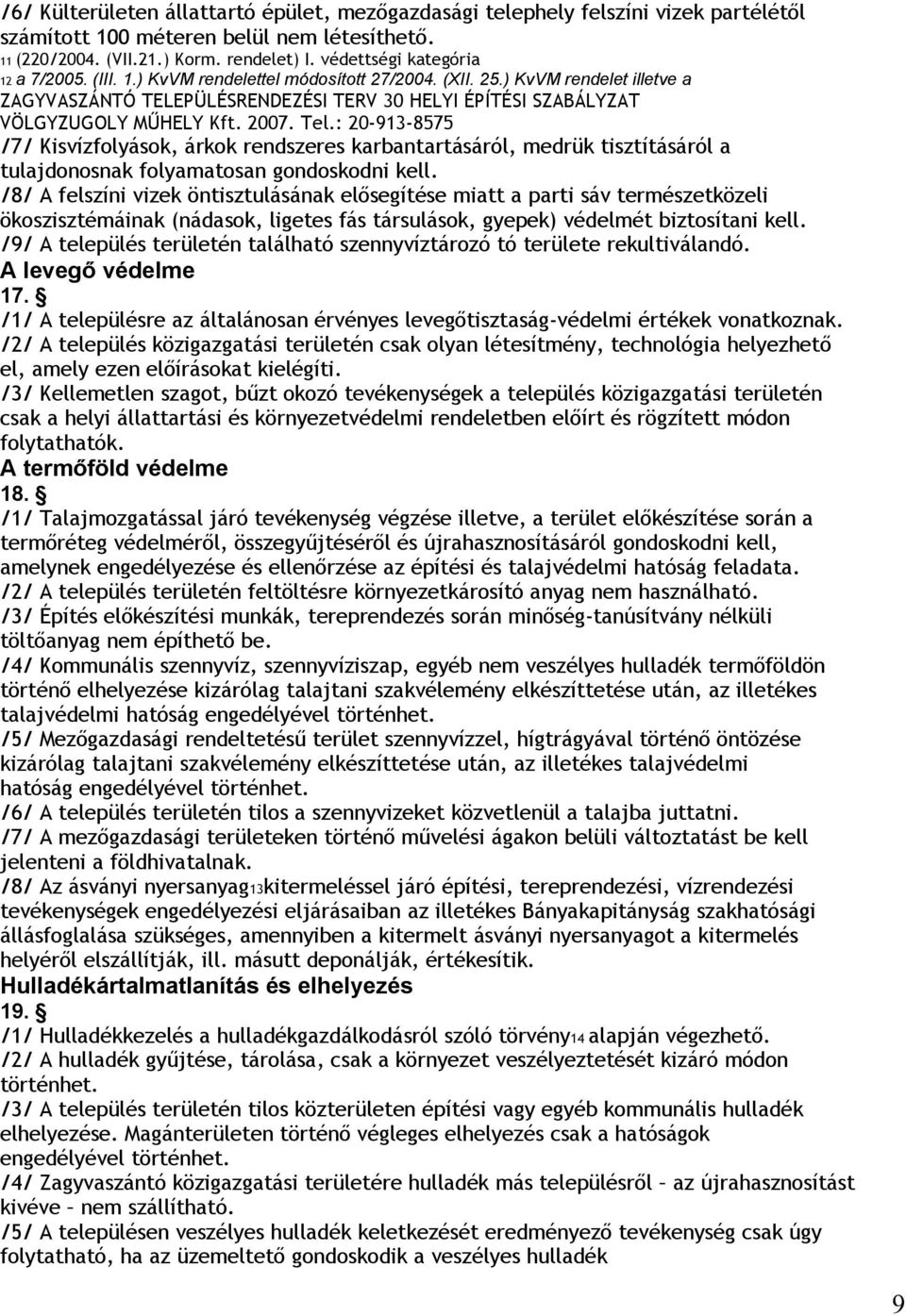 ) KvVM rendelet illetve a ZAGYVASZÁNTÓ TELEPÜLÉSRENDEZÉSI TERV 30 HELYI ÉPÍTÉSI SZABÁLYZAT /7/ Kisvízfolyások, árkok rendszeres karbantartásáról, medrük tisztításáról a tulajdonosnak folyamatosan