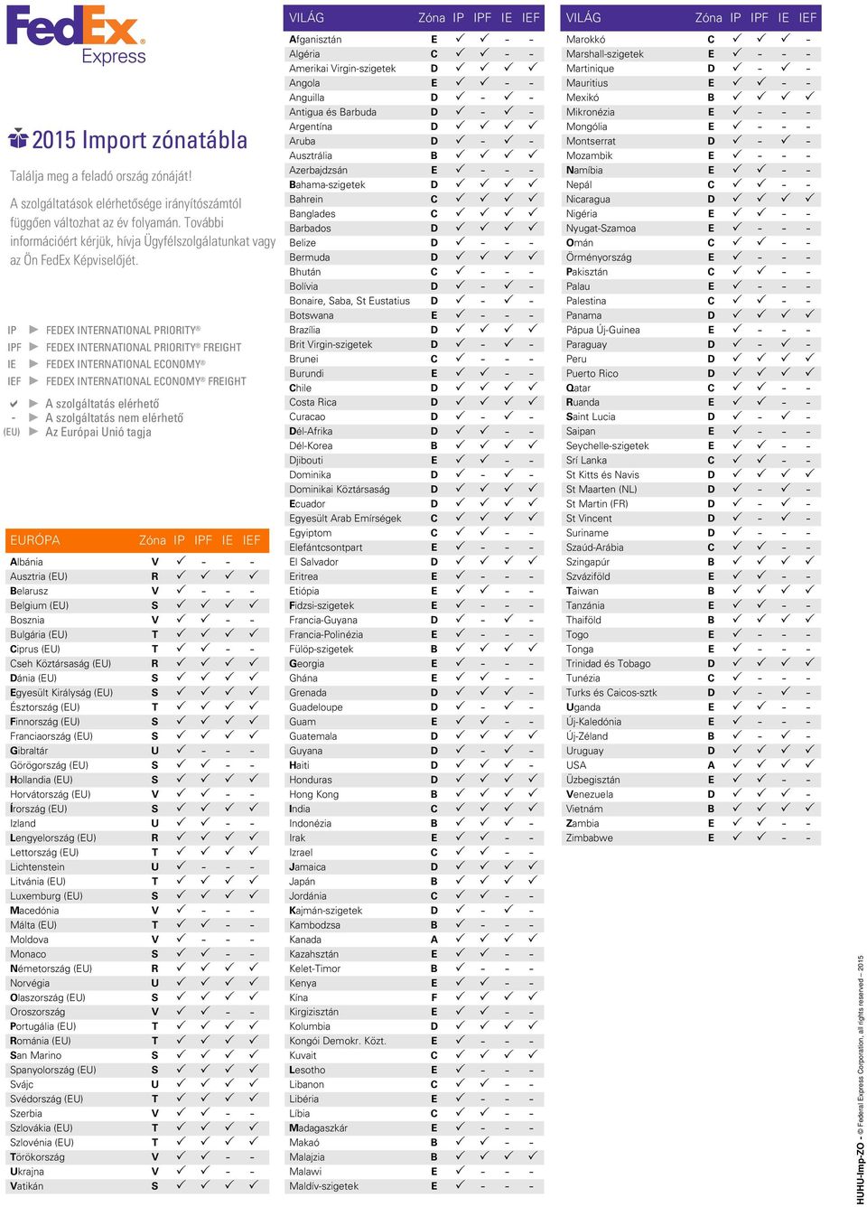 (EU) EURÓPA FEDEX International economy FreiGHt A szolgáltatás elérhető A szolgáltatás nem elérhető Az Európai Unió tagja Zóna IP IPF IE IEF Albánia V P - - - Ausztria (EU) R P P P P Belarusz V P - -