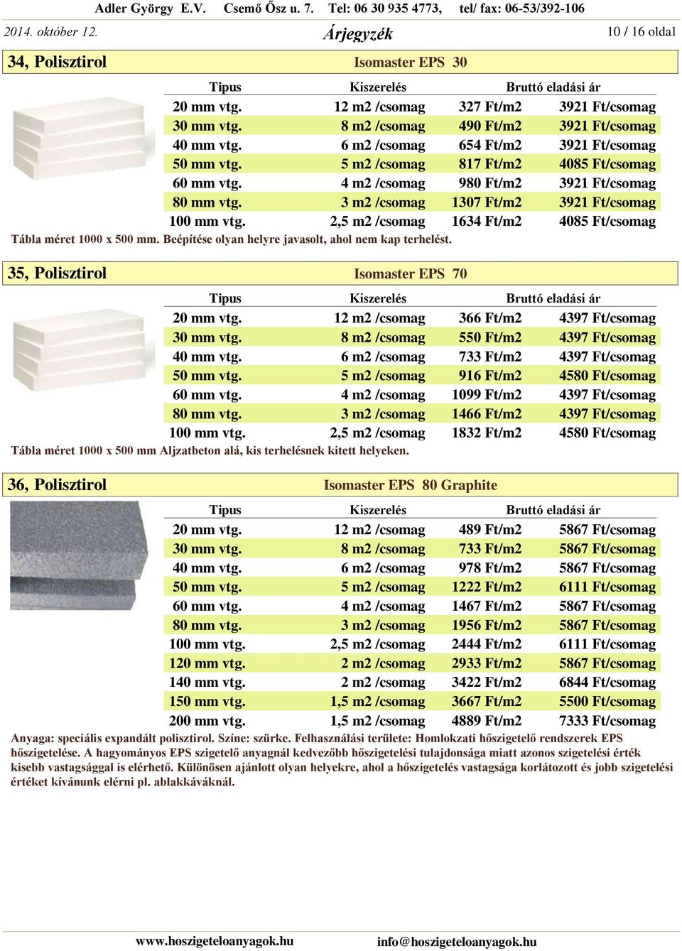 2,5 m2 /csomag 1634 Ft/m2 4085 Ft/csomag Tábla méret 1000 x 500 mm. Beépítése olyan helyre javasolt, ahol nem kap terhelést. 35, Isomaster EPS 70 20 mm vtg.