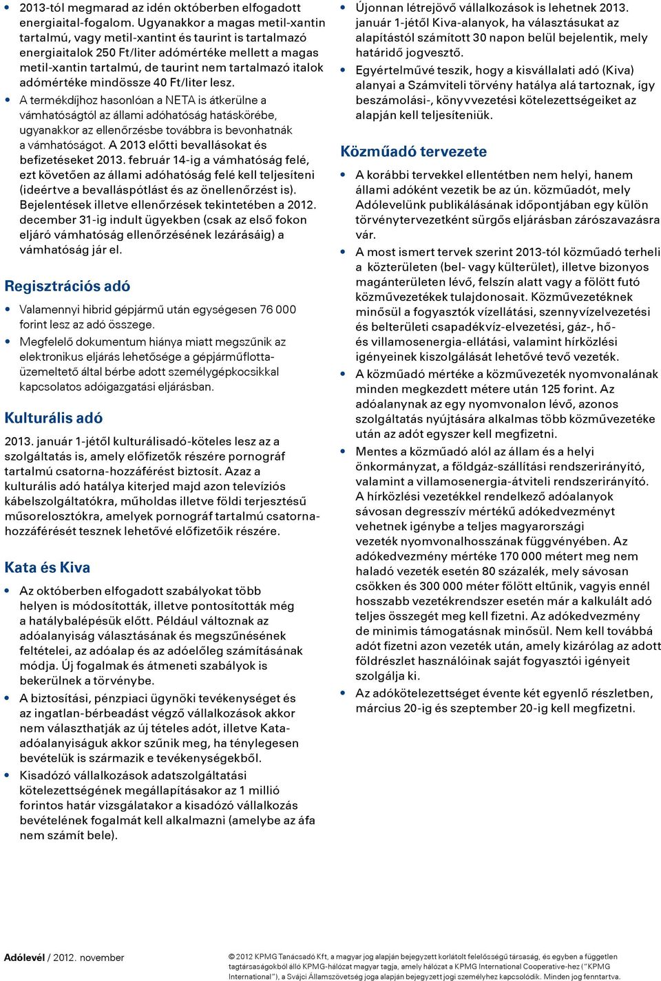 adómértéke mindössze 40 Ft/liter lesz. A termékdíjhoz hasonlóan a NETA is átkerülne a vámhatóságtól az állami adóhatóság hatáskörébe, ugyanakkor az ellenőrzésbe továbbra is bevonhatnák a vámhatóságot.