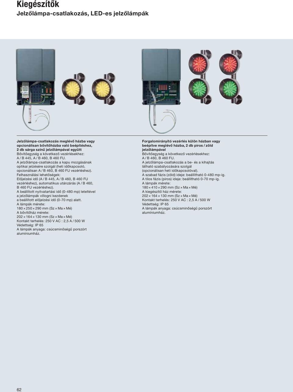 Felhasználási lehetőségek: Előjelzési idő (A / B 445, A / B 460, B 460 FU vezérléshez), automatikus utánzárás (A / B 460, B 460 FU vezérléshez).