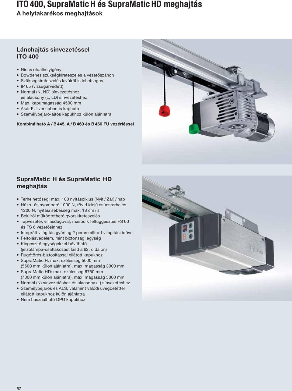 kapumagasság 4500 mm Akár FU-verzióban is kapható Személybejáró-ajtós kapukhoz külön ajánlatra Kombinálható A / B 445, A / B 460 és B 460 FU vezérléssel SupraMatic H és SupraMatic HD meghajtás