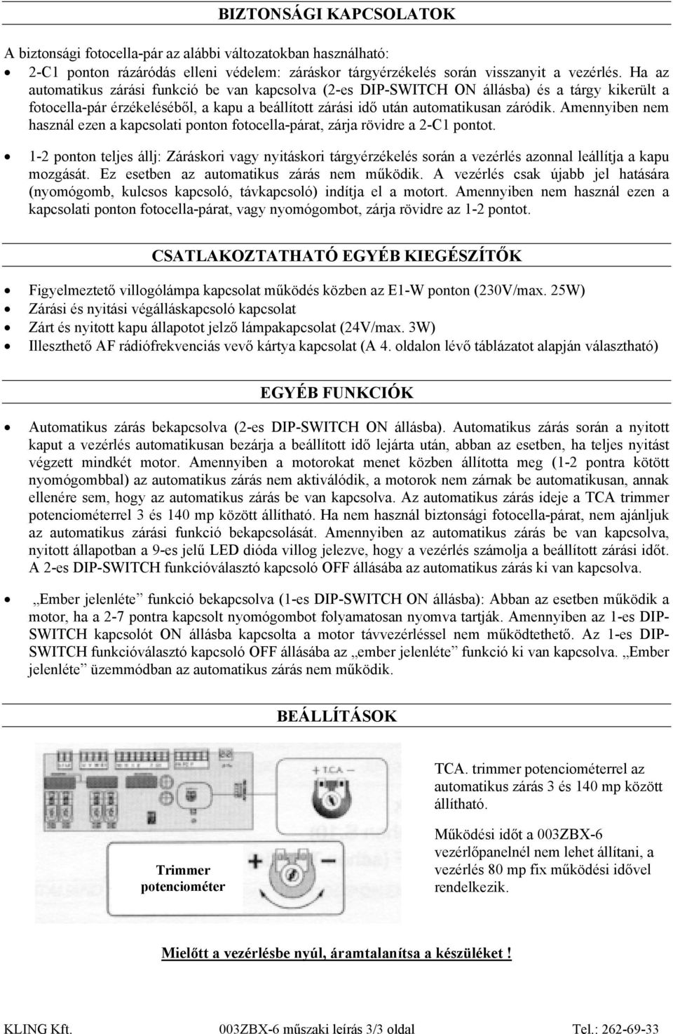 Amennyiben nem használ ezen a kapcsolati ponton fotocella-párat, zárja rövidre a 2-C1 pontot.