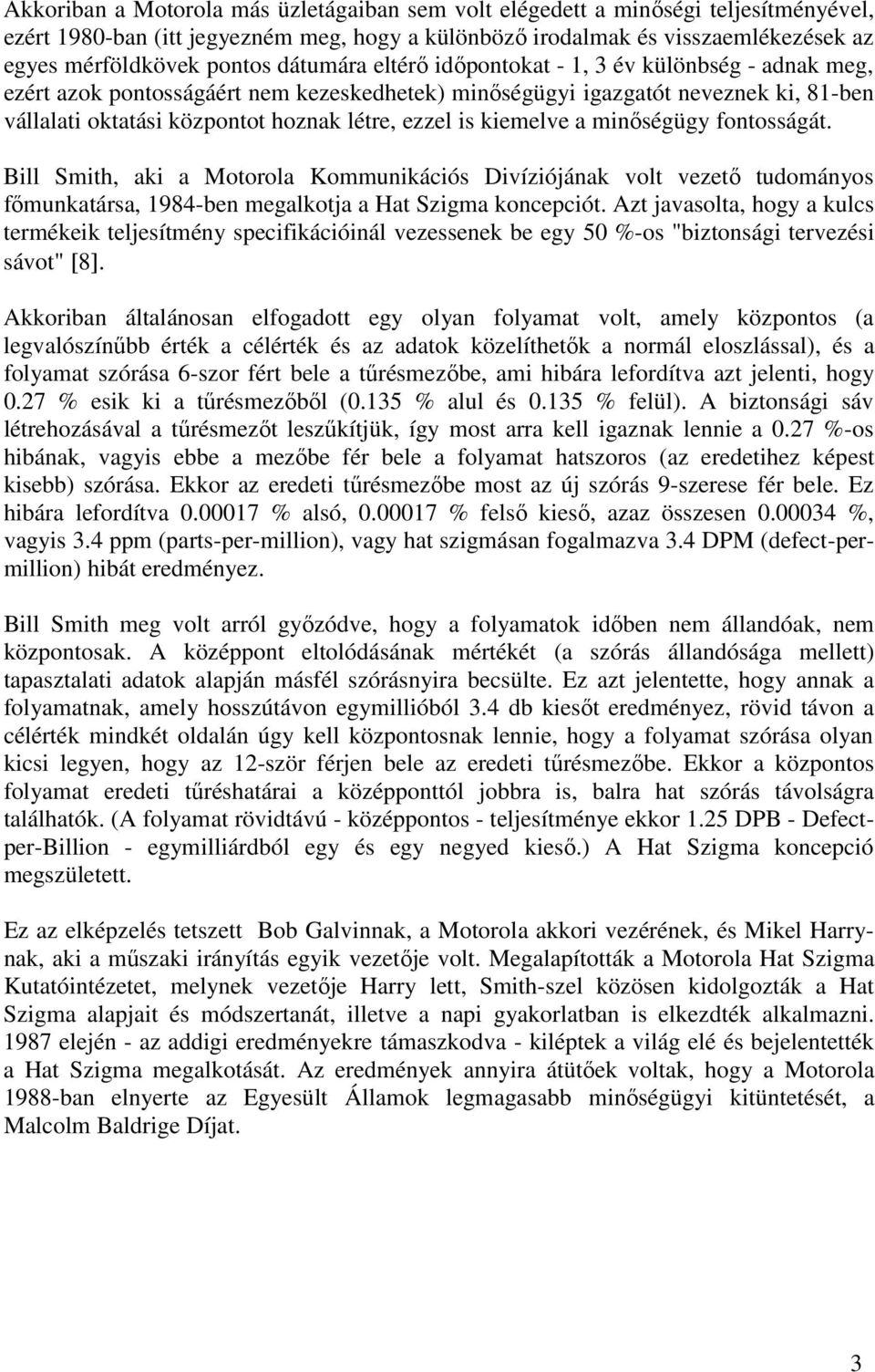 kiemelve a minőségügy fontosságát. Bill Smith, aki a Motorola Kommunikációs Divíziójának volt vezető tudományos főmunkatársa, 1984-ben megalkotja a Hat Szigma koncepciót.