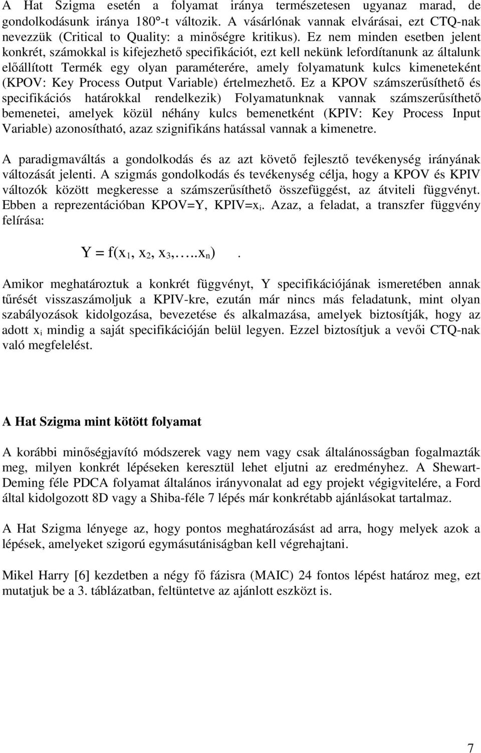 Ez nem minden esetben jelent konkrét, számokkal is kifejezhető specifikációt, ezt kell nekünk lefordítanunk az általunk előállított Termék egy olyan paraméterére, amely folyamatunk kulcs kimeneteként