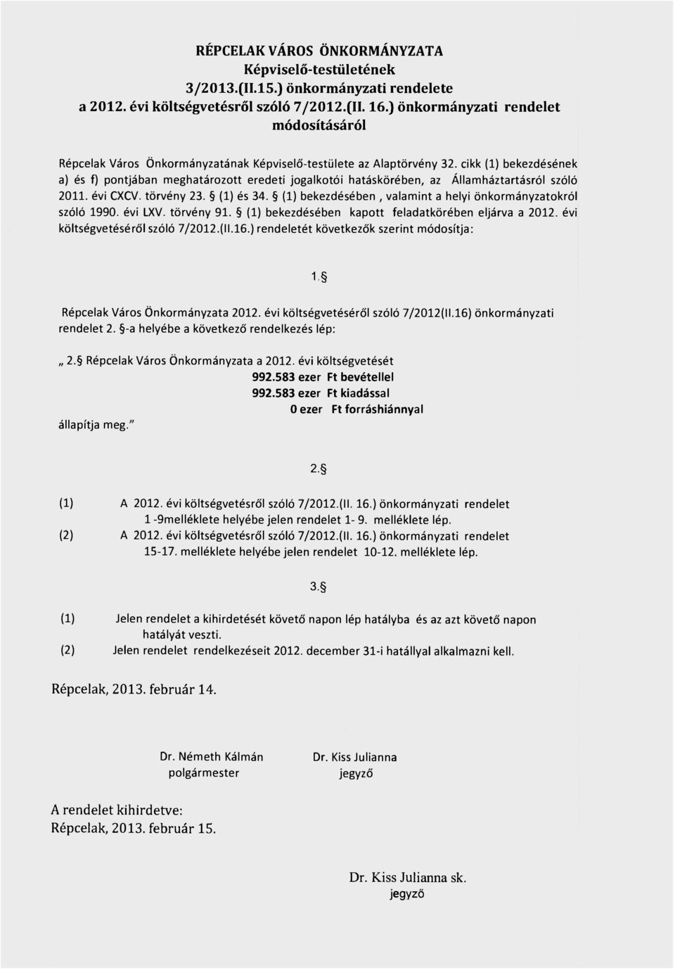 cikk (1) bekezdésének a) és f) pontjában meghatározott eredeti jogalkotói hatáskörében, az Államháztartásról szóló 2011. évi CXCV. törvény 23. (1) és 34.