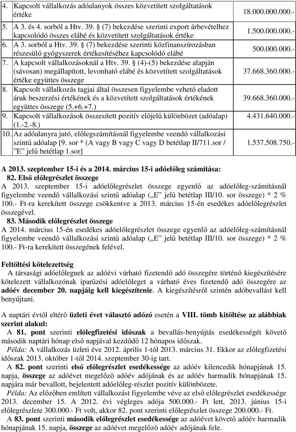 (7) bekezdése szerinti közfinanszírozásban részesülő gyógyszerek értékesítéséhez kapcsolódó elábé 7. A kapcsolt vállalkozásoknál a Htv. 39.