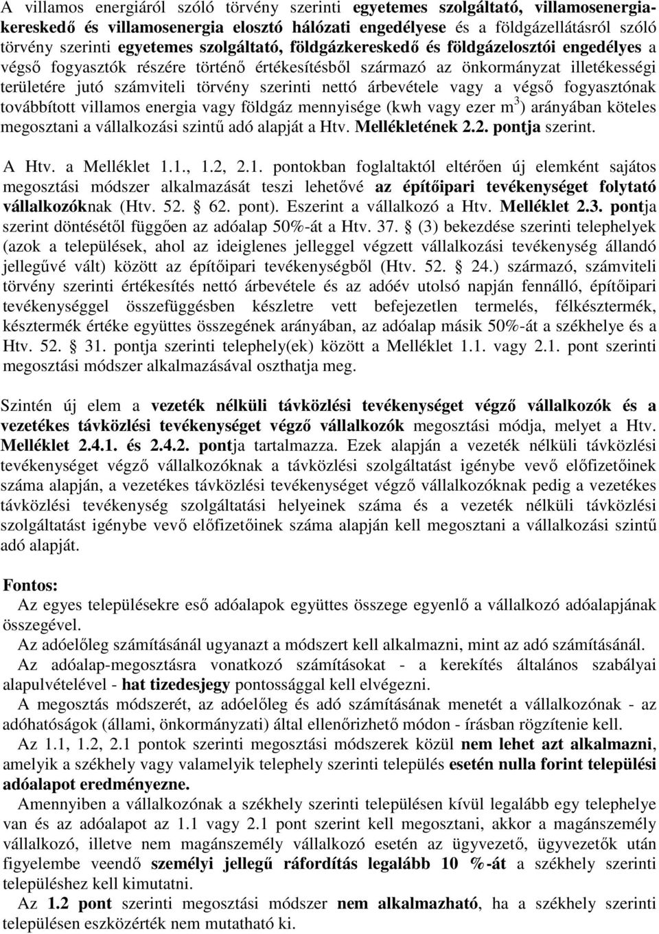 árbevétele vagy a végső fogyasztónak továbbított villamos energia vagy földgáz mennyisége (kwh vagy ezer m 3 ) arányában köteles megosztani a vállalkozási szintű adó alapját a Htv. Mellékletének 2.