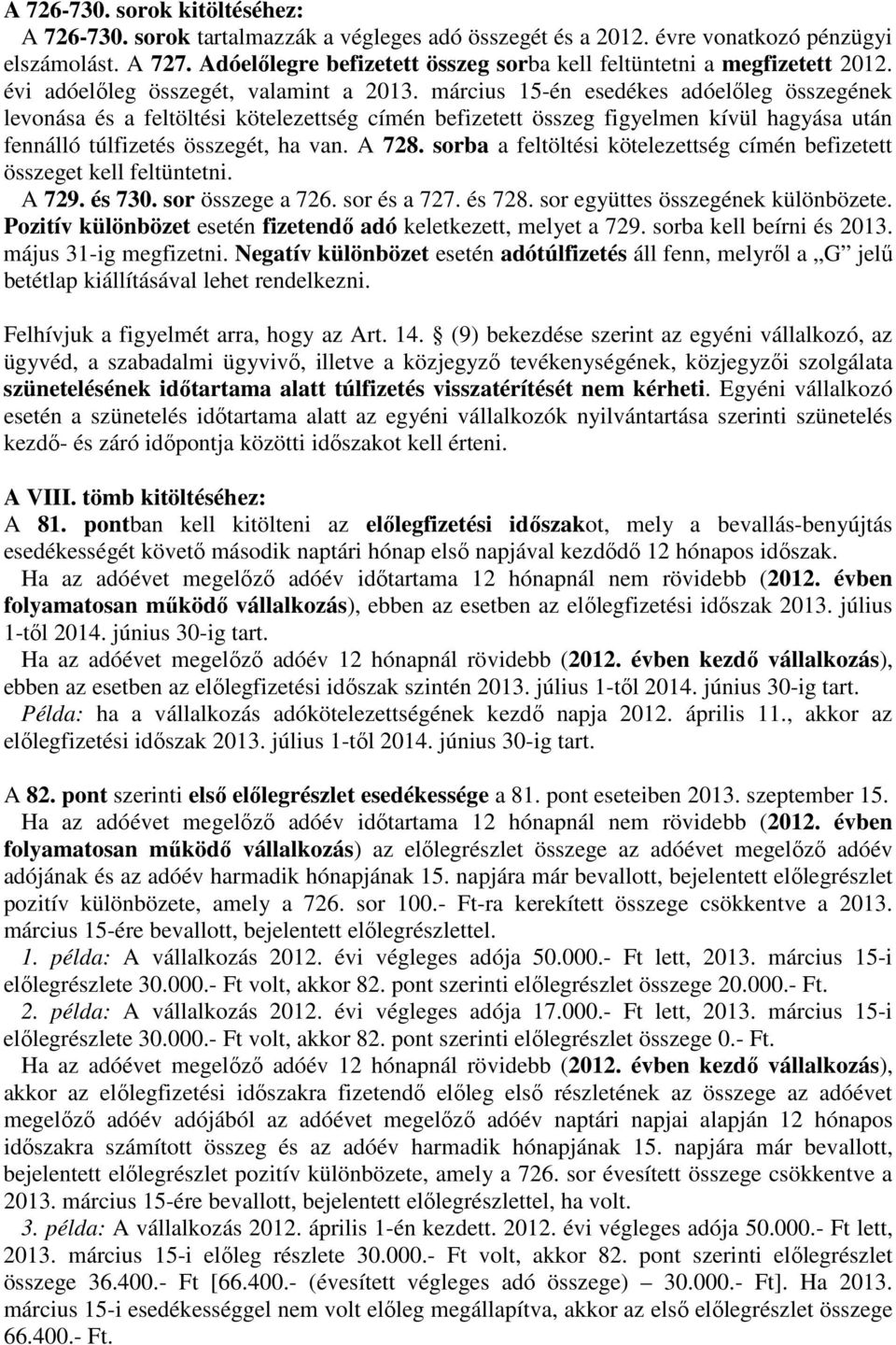 március 15-én esedékes adóelőleg összegének levonása és a feltöltési kötelezettség címén befizetett összeg figyelmen kívül hagyása után fennálló túlfizetés összegét, ha van. A 728.