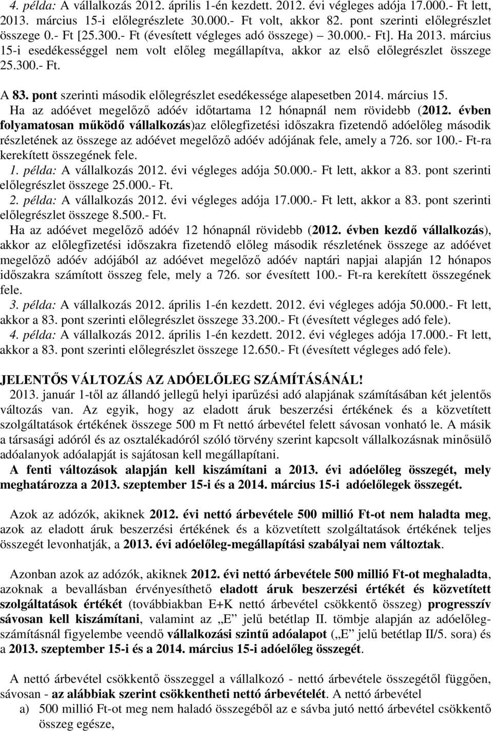 pont szerinti második előlegrészlet esedékessége alapesetben 2014. március 15. Ha az adóévet megelőző adóév időtartama 12 hónapnál nem rövidebb (2012.