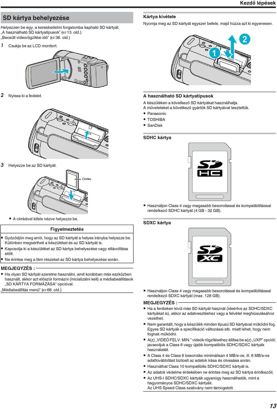 műveleteket a következő gyártók SD kártyáival teszteltük 0 Panasonic 0 TOSHIBA 0 SanDisk SDHC kártya 3 Helyezze be az SD kártyát 0 A címkével kifele nézve helyezze be Figyelmeztetés 0 Használjon