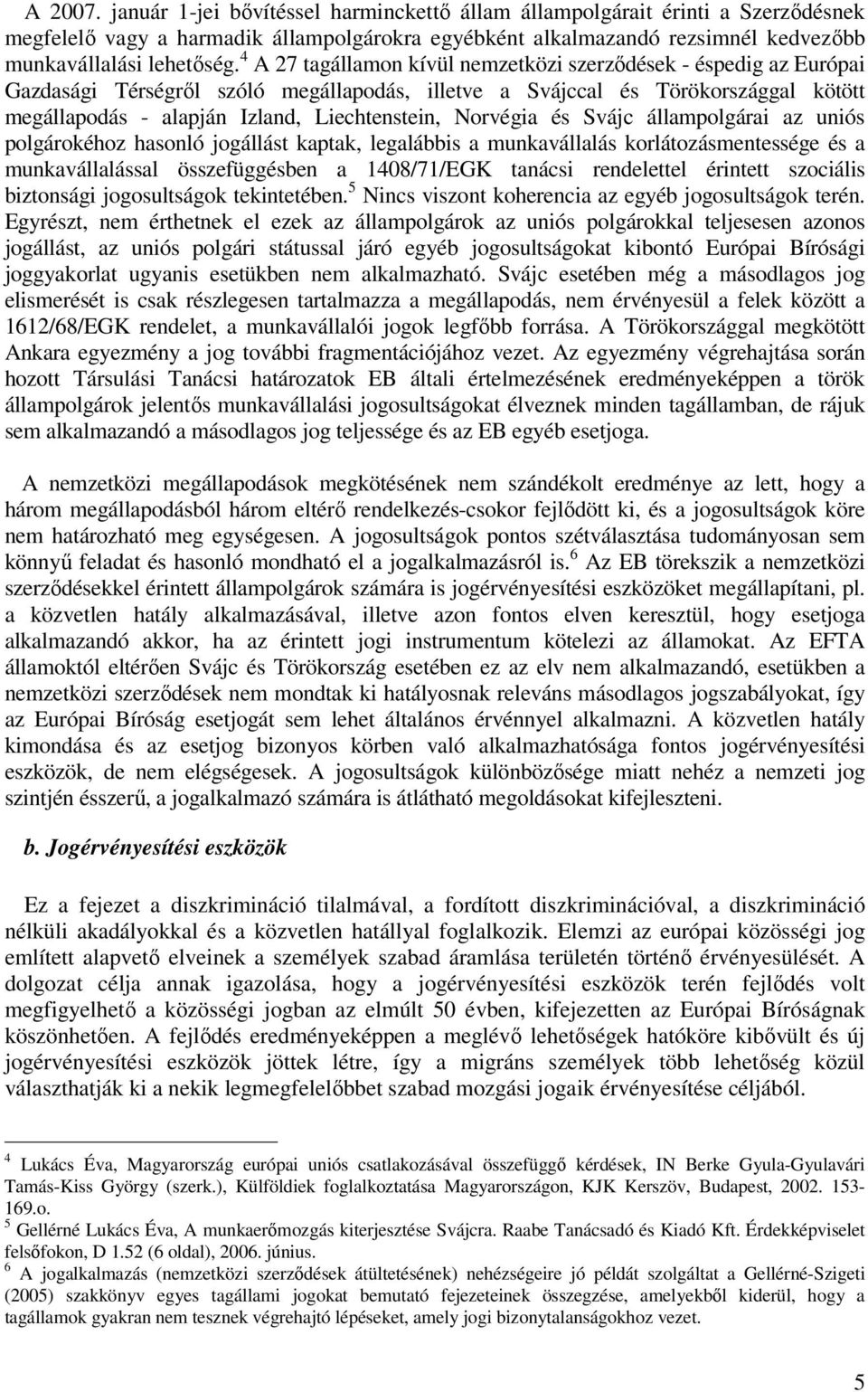 Norvégia és Svájc állampolgárai az uniós polgárokéhoz hasonló jogállást kaptak, legalábbis a munkavállalás korlátozásmentessége és a munkavállalással összefüggésben a 1408/71/EGK tanácsi rendelettel