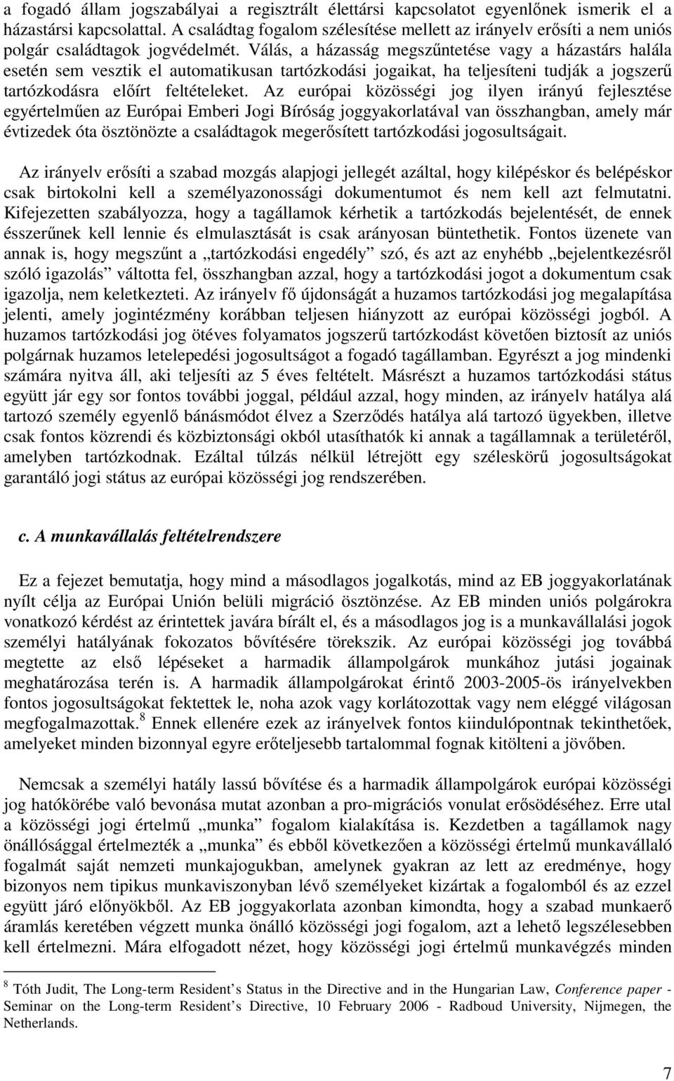 Válás, a házasság megszűntetése vagy a házastárs halála esetén sem vesztik el automatikusan tartózkodási jogaikat, ha teljesíteni tudják a jogszerű tartózkodásra előírt feltételeket.