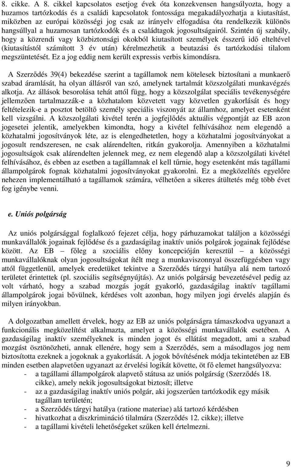 az irányelv elfogadása óta rendelkezik különös hangsúllyal a huzamosan tartózkodók és a családtagok jogosultságairól.