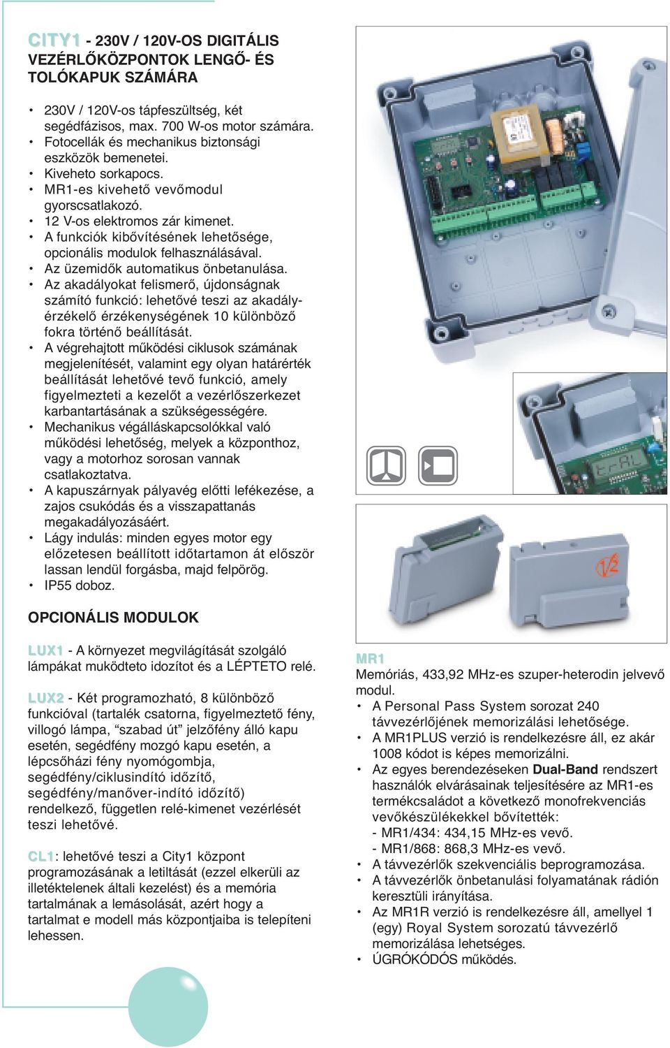 A funkciók kibővítésének lehetősége, opcionális modulok felhasználásával. Az üzemidők automatikus önbetanulása.