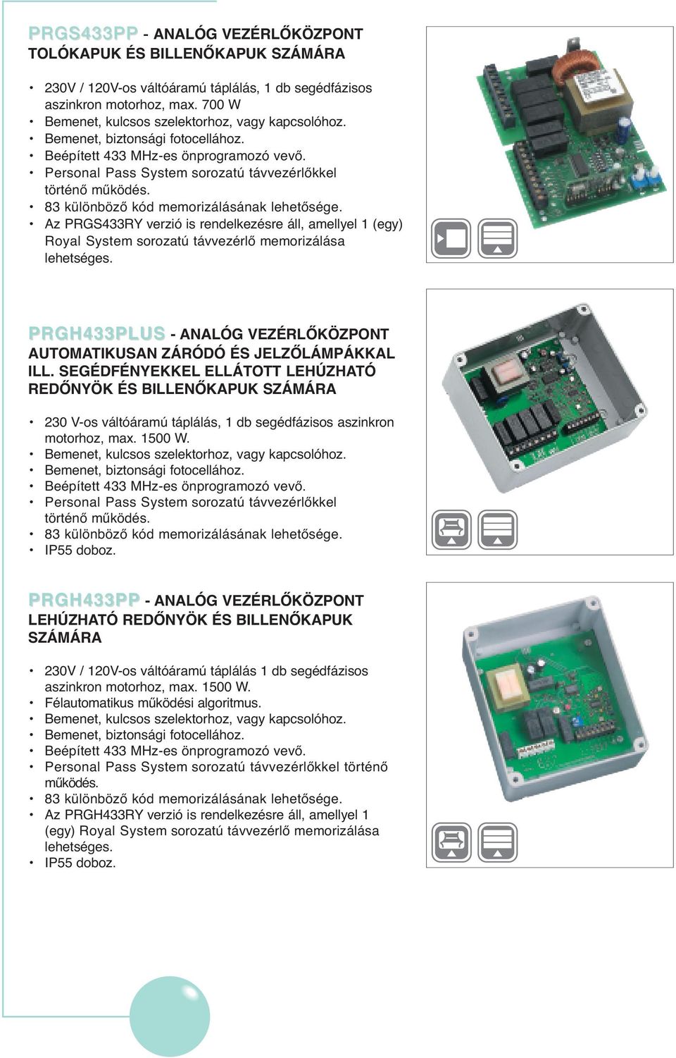 Az PRGS433RY verzió is rendelkezésre áll, amellyel 1 (egy) Royal System sorozatú távvezérlő memorizálása lehetséges. PRGH433PLUS - ANALÓG VEZÉRLŐKÖZPONT AUTOMATIKUSAN ZÁRÓDÓ ÉS JELZŐLÁMPÁKKAL ILL.