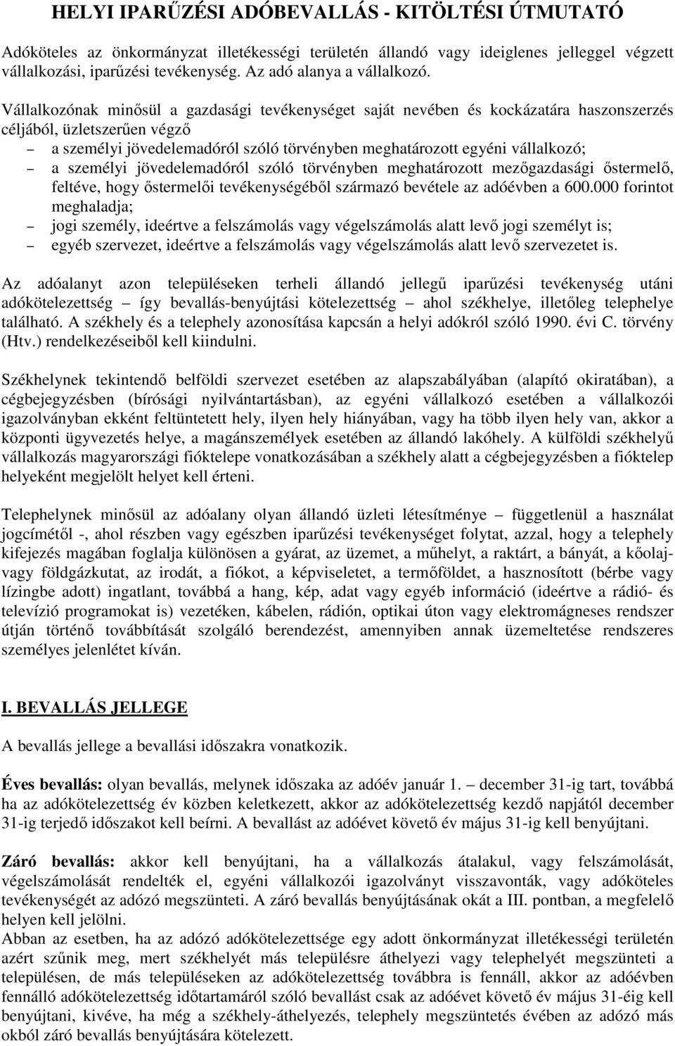 Vállalkozónak minősül a gazdasági tevékenységet saját nevében és kockázatára haszonszerzés céljából, üzletszerűen végző a személyi jövedelemadóról szóló törvényben meghatározott egyéni vállalkozó; a