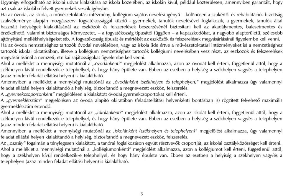 gyermekek, tanulók nevelésével foglalkozik, a gyermekek, tanulók által használt helyiségek kialakításánál az eszközök és felszerelések beszerzésénél biztosítani kell az akadálymentes, balesetmentes