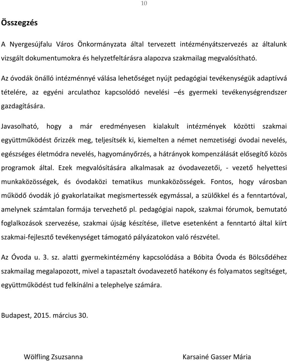 Javasolható, hogy a már eredményesen kialakult intézmények közötti szakmai együttműködést őrizzék meg, teljesítsék ki, kiemelten a német nemzetiségi óvodai nevelés, egészséges életmódra nevelés,