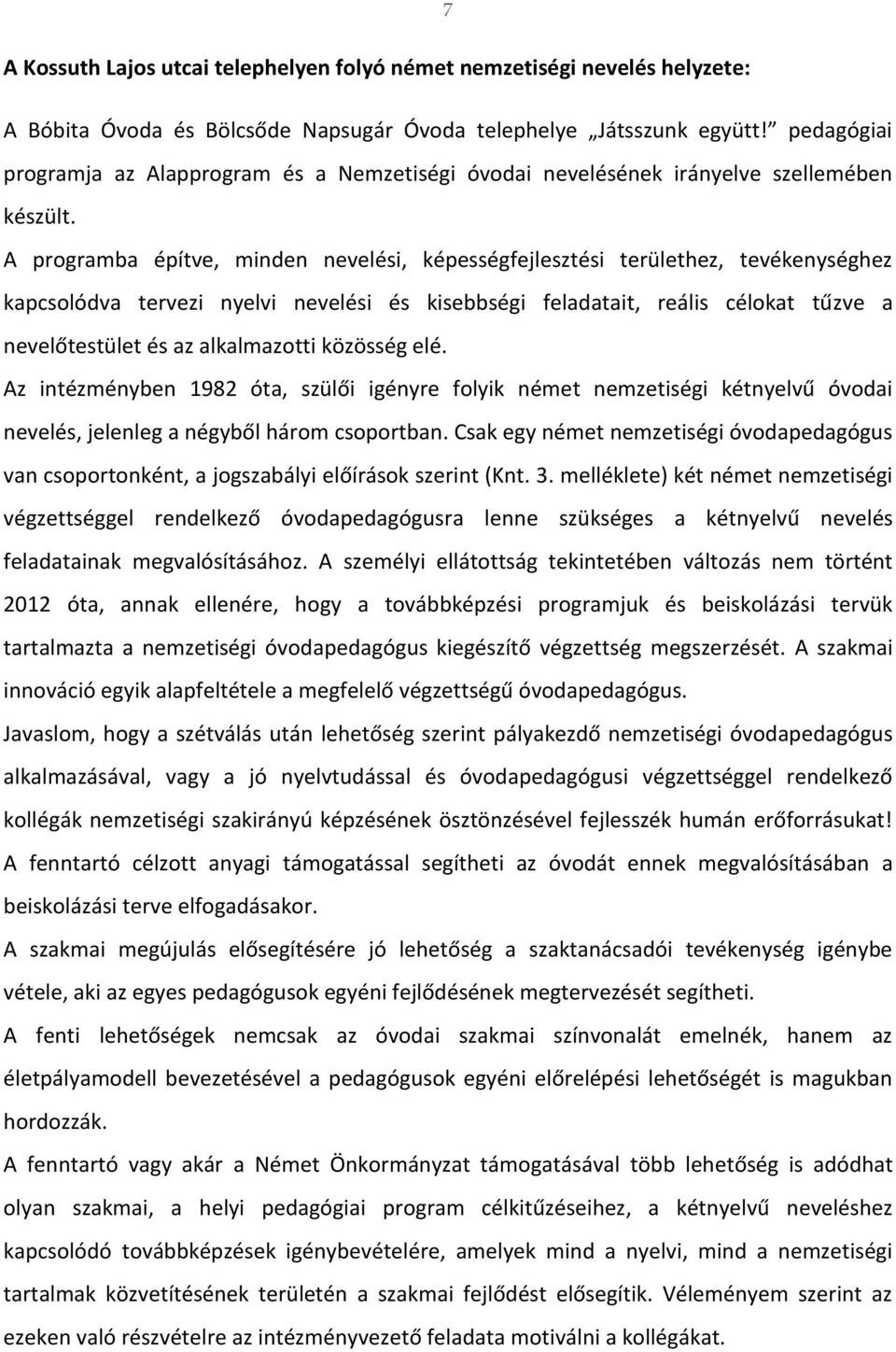 A programba építve, minden nevelési, képességfejlesztési területhez, tevékenységhez kapcsolódva tervezi nyelvi nevelési és kisebbségi feladatait, reális célokat tűzve a nevelőtestület és az