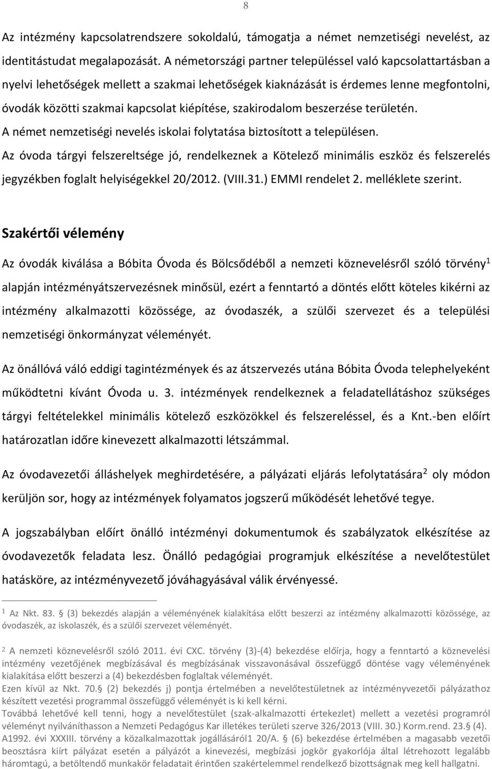 szakirodalom beszerzése területén. A német nemzetiségi nevelés iskolai folytatása biztosított a településen.